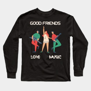 Good friends love music Long Sleeve T-Shirt